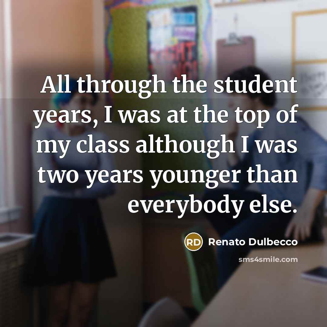 “All through the student years, I was at the top…” quote by Renato Dulbecco