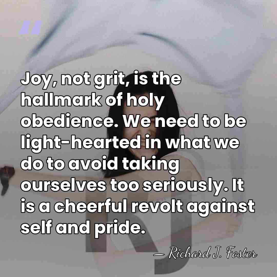 Joy, not grit, is the hallmark of holy obedience. We need to&hellip; - Richard J. Foster