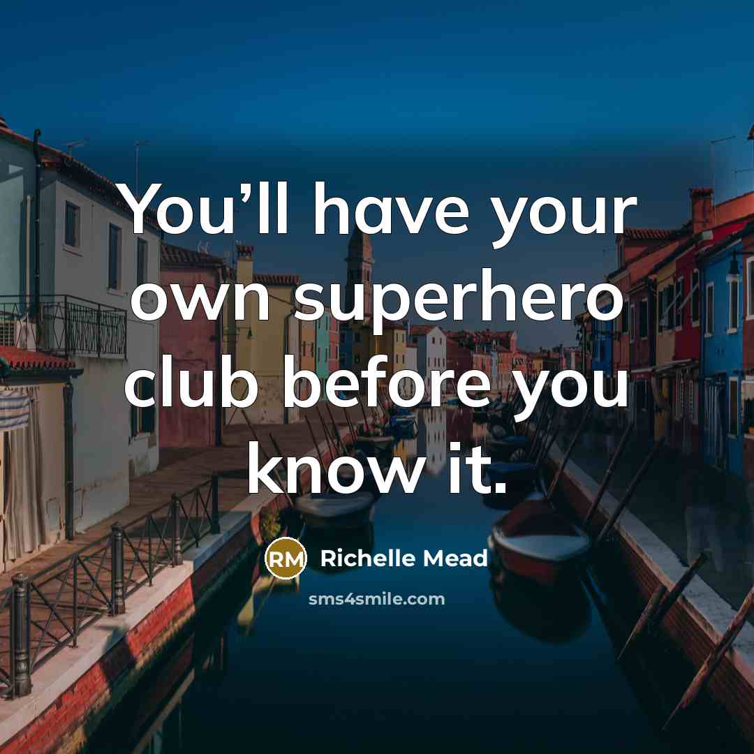 “You’ll have your own superhero club before you know it.…” quote by Richelle Mead