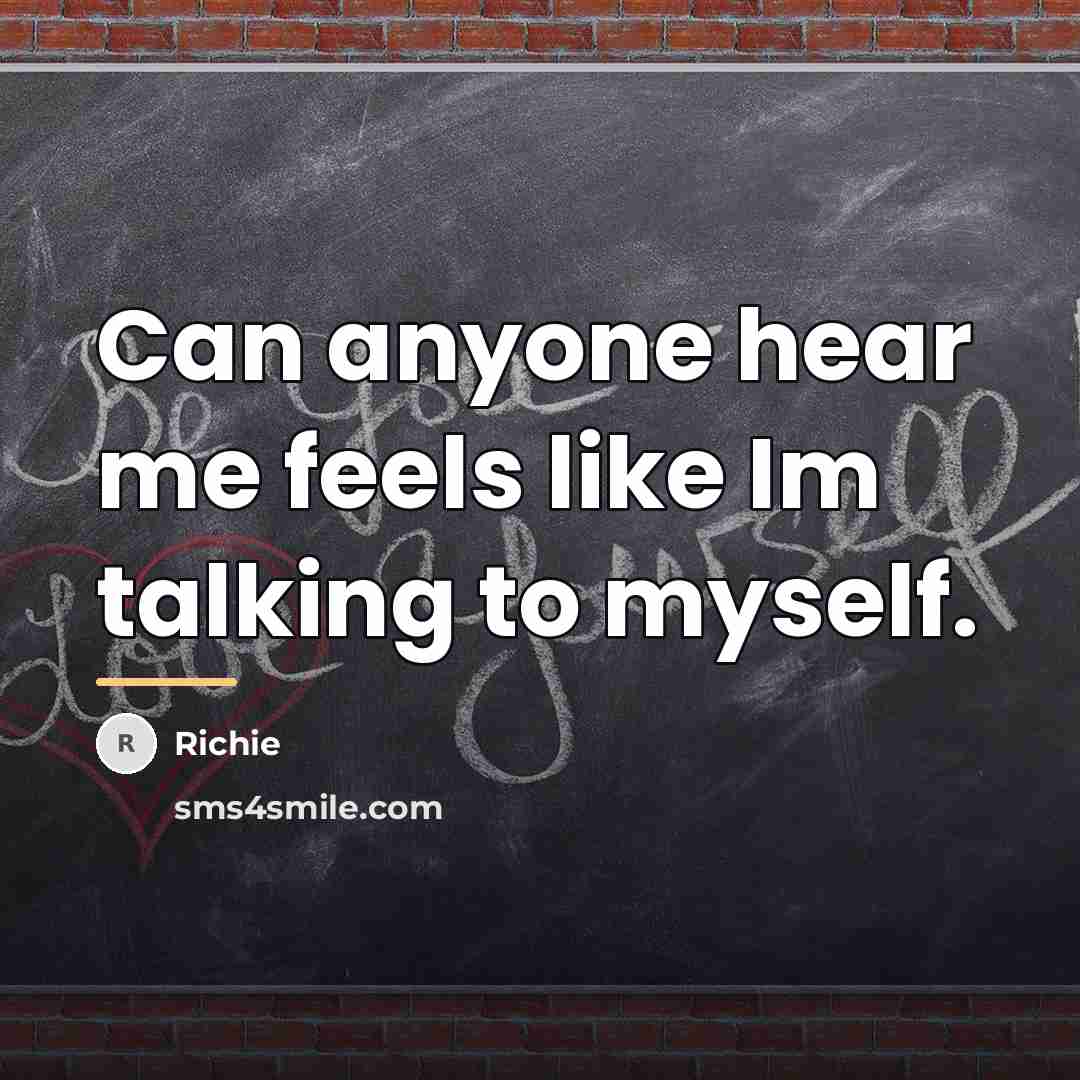 “Can anyone hear me feels like Im talking to myself.…” quote by Richie