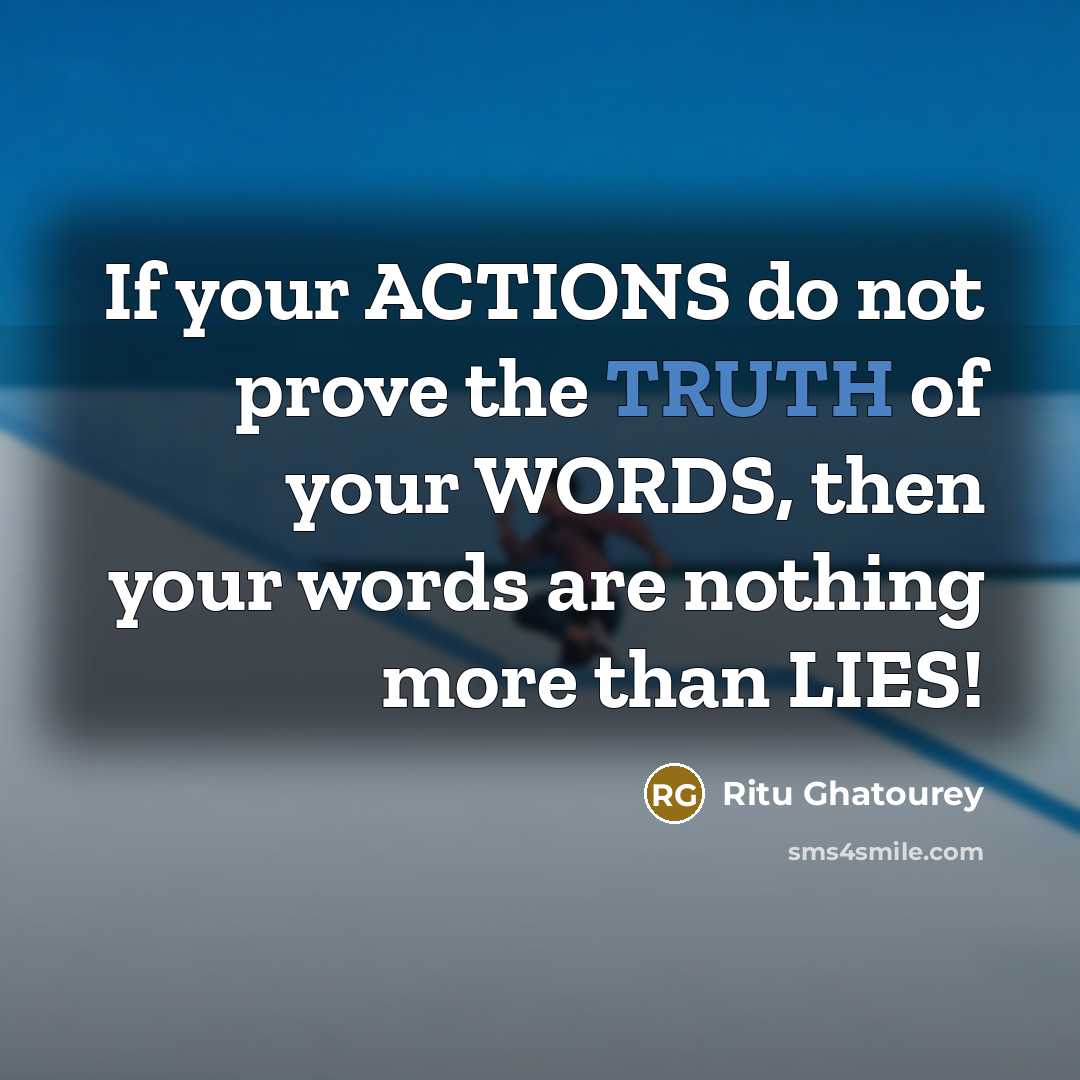 “If your ACTIONS do not prove the TRUTH of your…” quote by Ritu Ghatourey