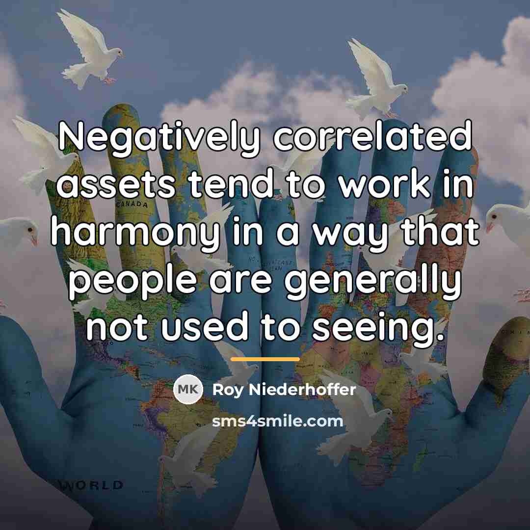 “Negatively correlated assets tend to work in harmony in a…” quote by Roy Niederhoffer