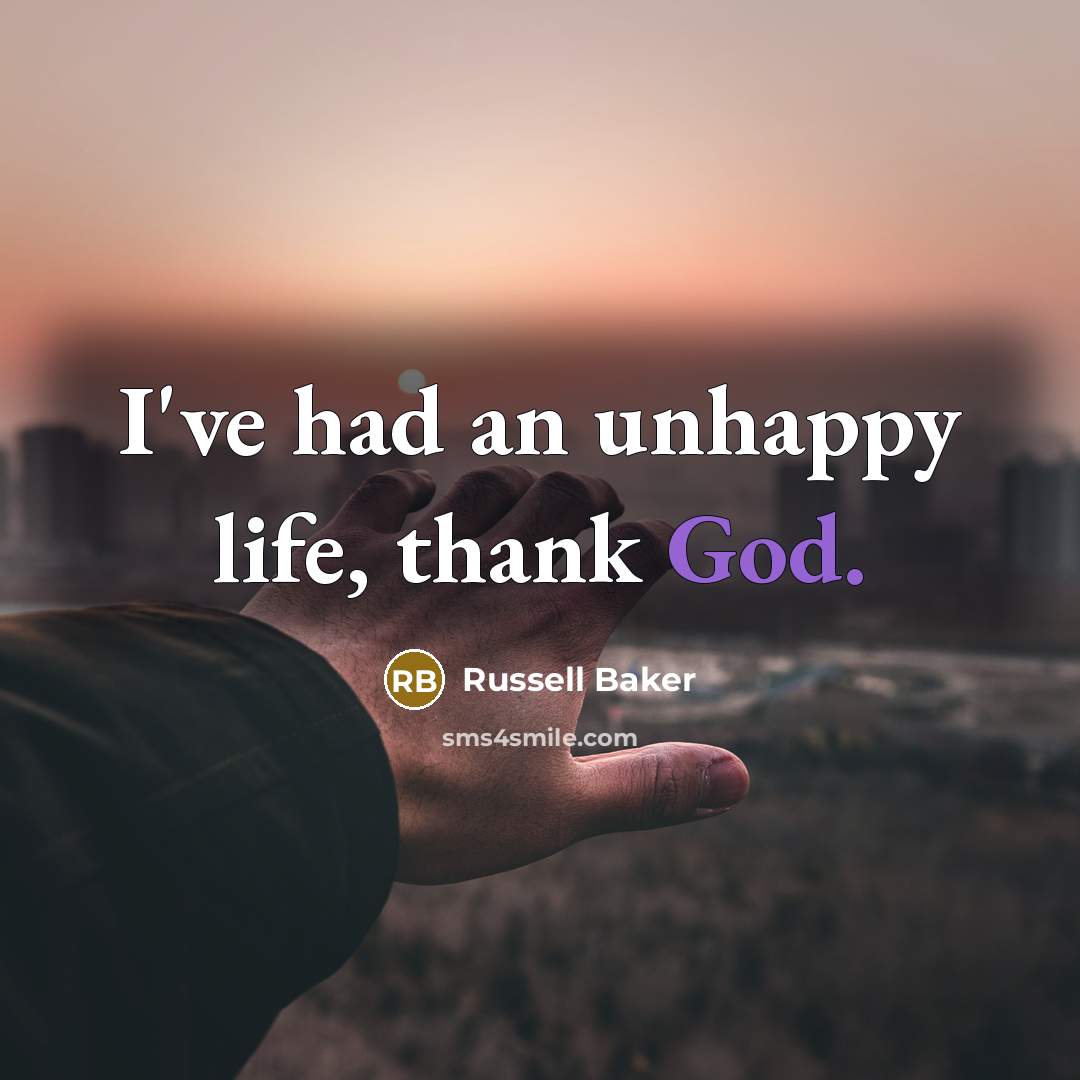 “I've had an unhappy life, thank God.…” quote by Russell Baker