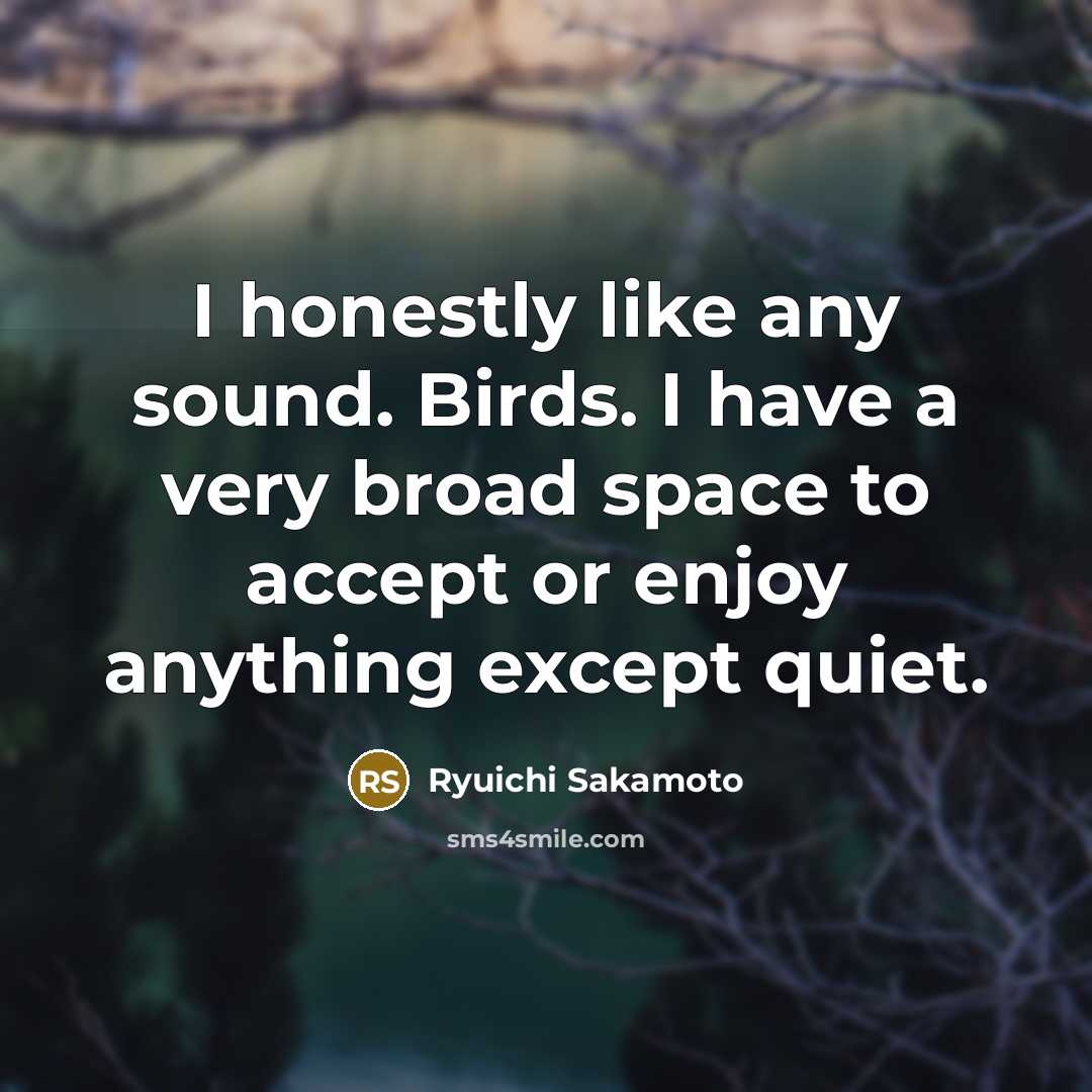 “I honestly like any sound. Birds. I have a very…” quote by Ryuichi Sakamoto