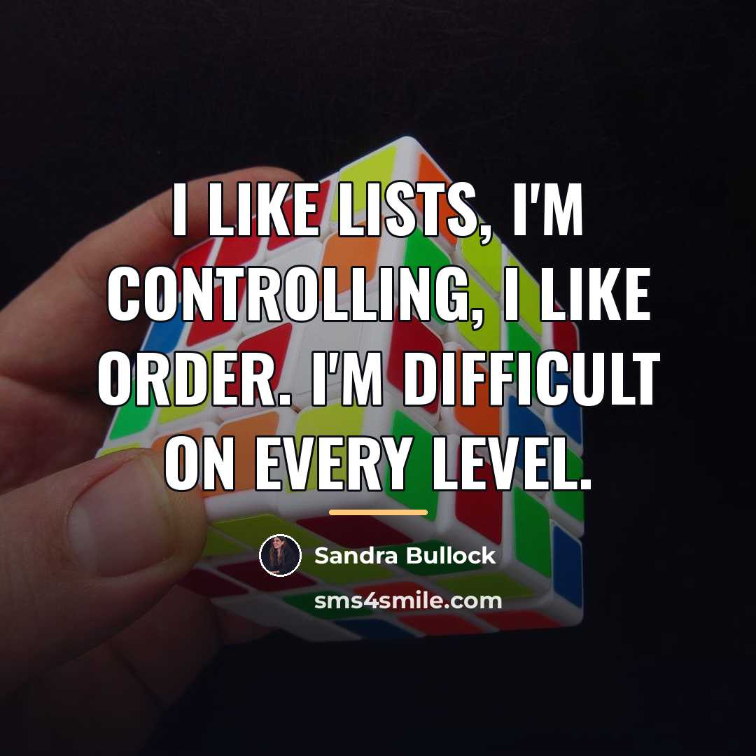 “I like lists, I'm controlling, I like order. I'm difficult…” quote by Sandra Bullock