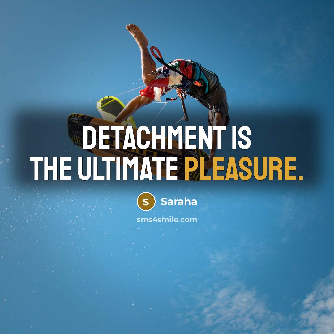 “Detachment is the ultimate pleasure.…” quote by Saraha