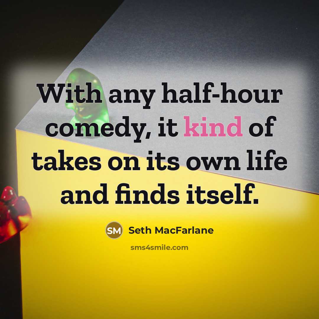 “With any half-hour comedy, it kind of takes on its…” quote by Seth MacFarlane