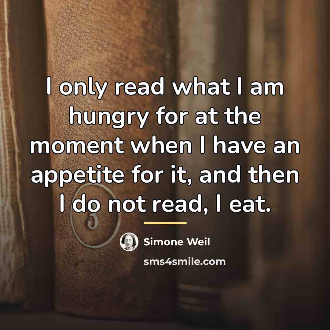“I only read what I am hungry for at the…” quote by Simone Weil
