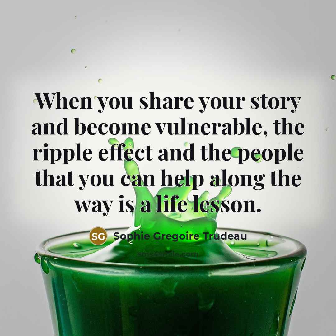 “When you share your story and become vulnerable, the ripple…” quote by Sophie Gregoire Trudeau