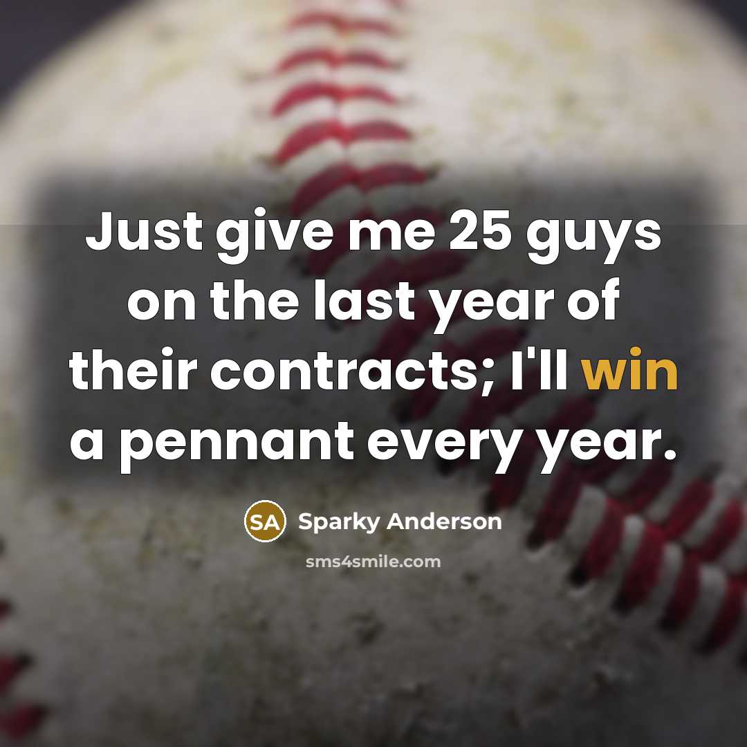 “Just give me 25 guys on the last year of…” quote by Sparky Anderson