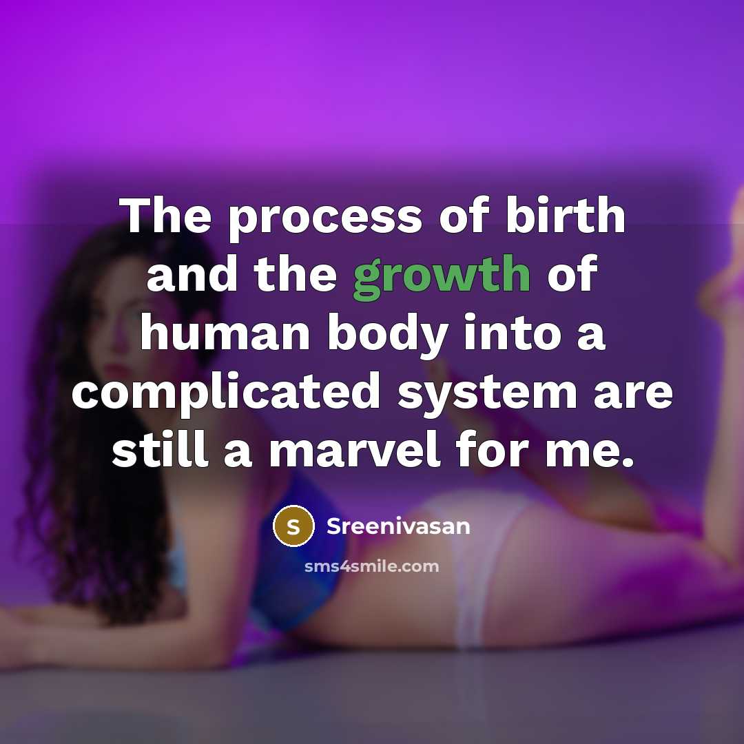 “The process of birth and the growth of human body…” quote by Sreenivasan