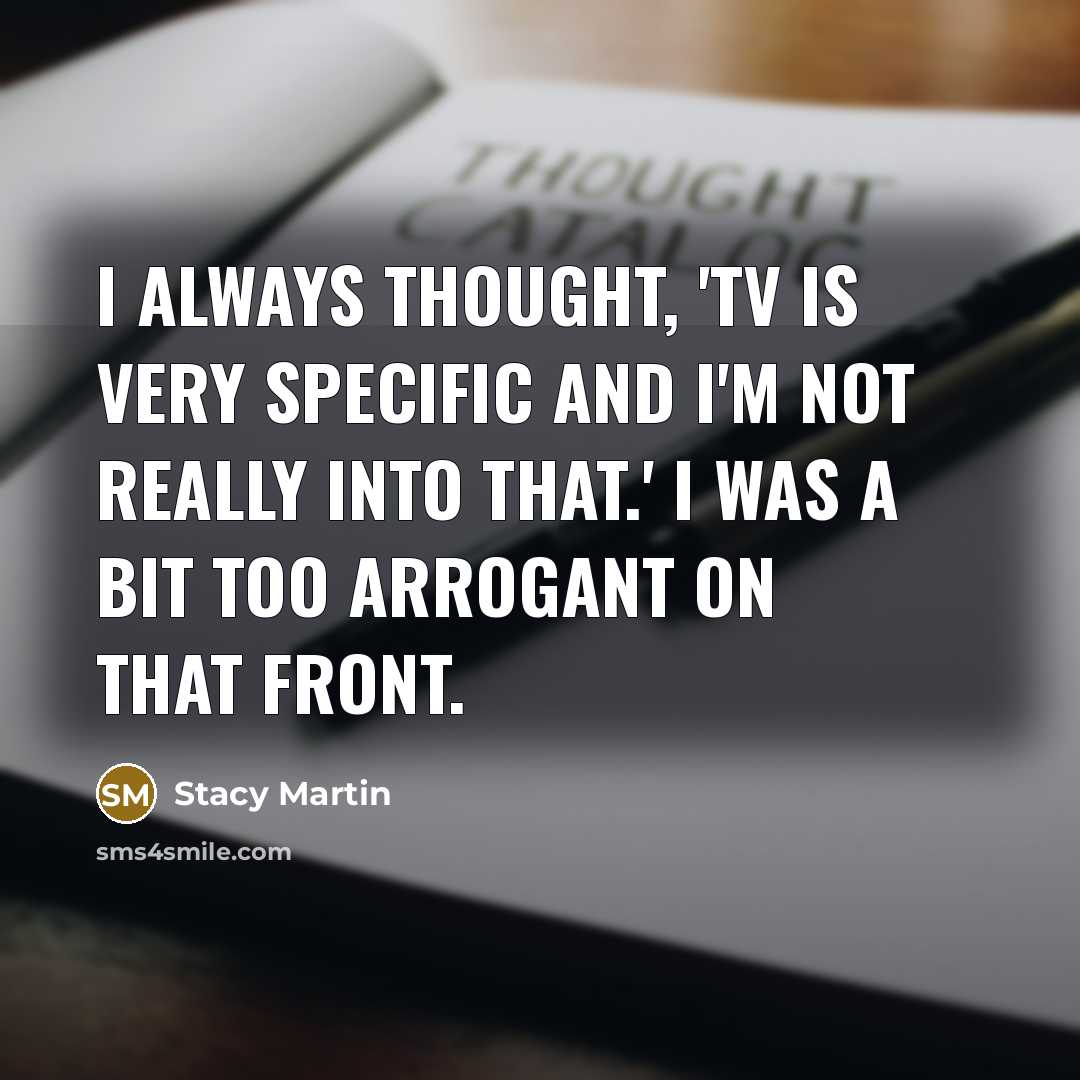 “I always thought, 'TV is very specific and I'm not…” quote by Stacy Martin