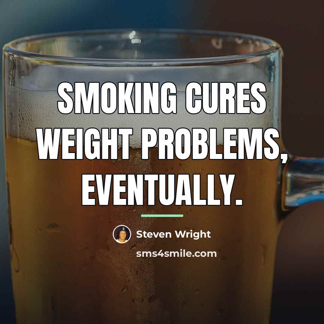 “Smoking cures weight problems, eventually.…” quote by Steven Wright