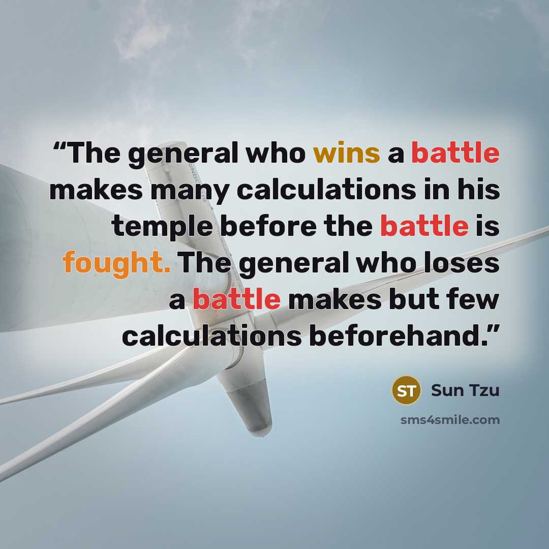 “The general who wins a battle makes many calculations in his temple before the battle is fought. The general who loses a battle makes but few calculations beforehand.” quote by Sun Tzu
