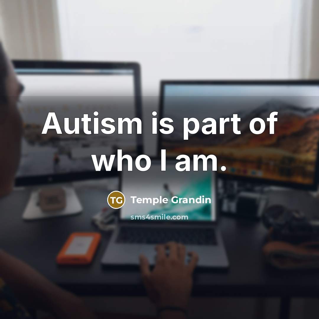 “Autism is part of who I am.…” quote by Temple Grandin