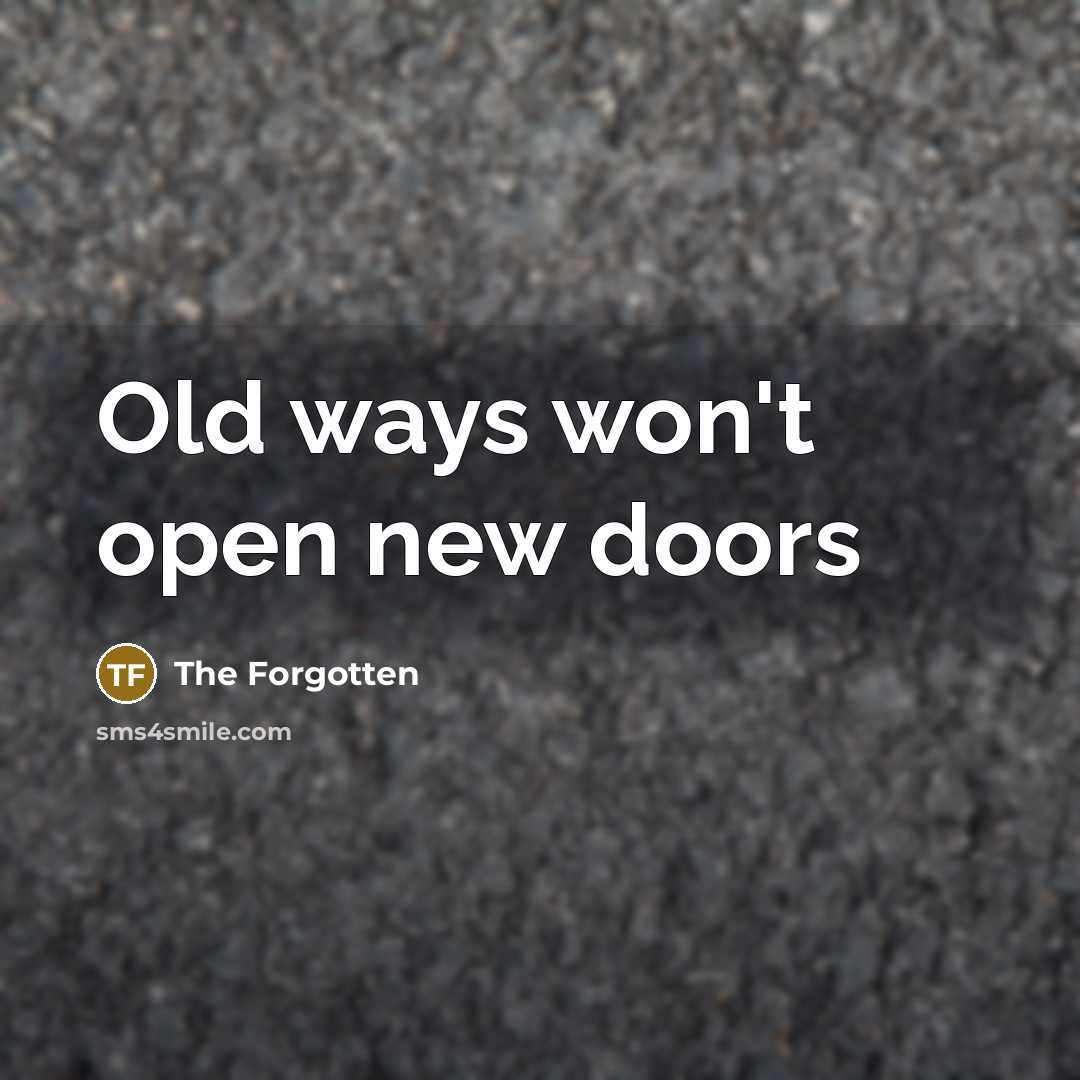 “Old ways won't open new doors…” quote by The Forgotten