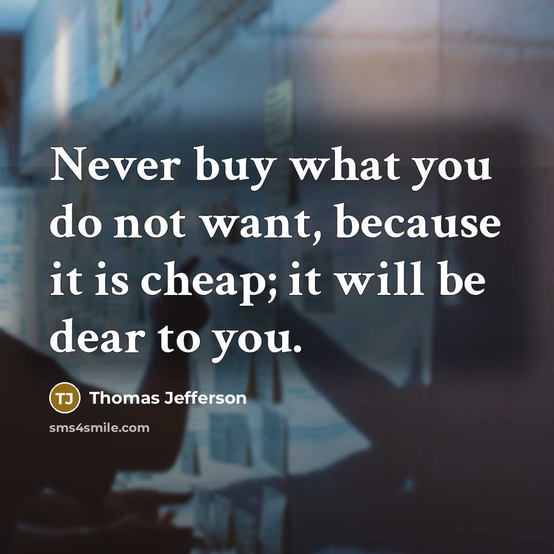 “Never buy what you do not want, because it is…” quote by Thomas Jefferson