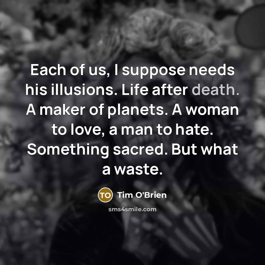 “Each of us, I suppose needs his illusions. Life after…” quote by Tim O'Brien