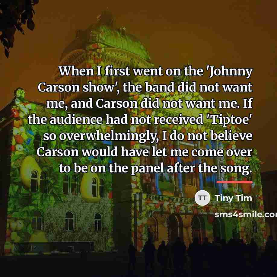 “When I first went on the 'Johnny Carson show', the…” quote by Tiny Tim