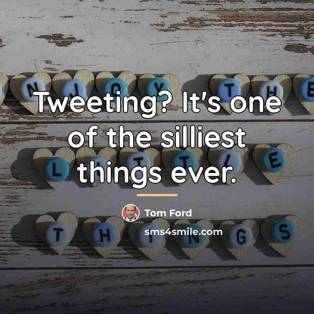 “Tweeting? It's one of the silliest things ever.…” quote by Tom Ford