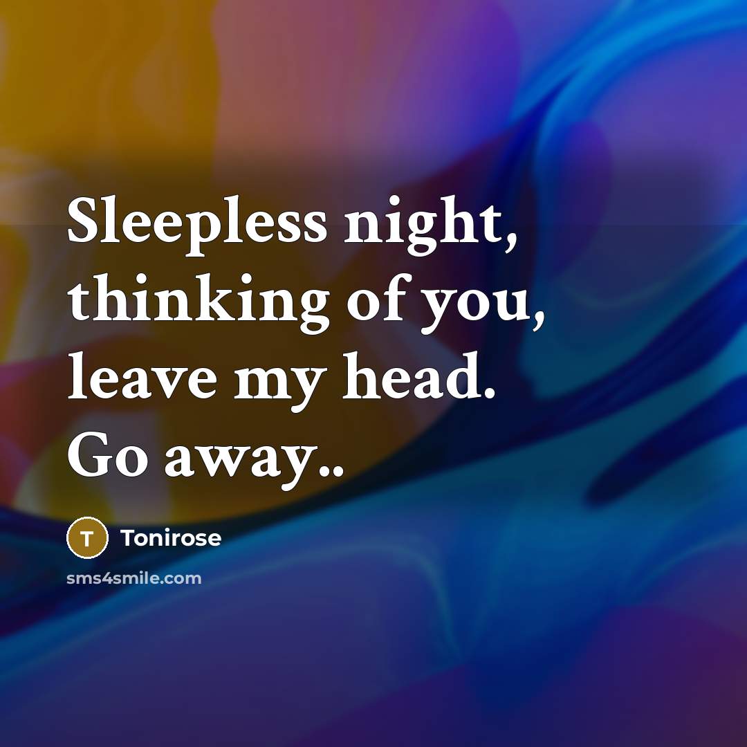 “Sleepless night, thinking of you, leave my head. Go away..” quote by Tonirose