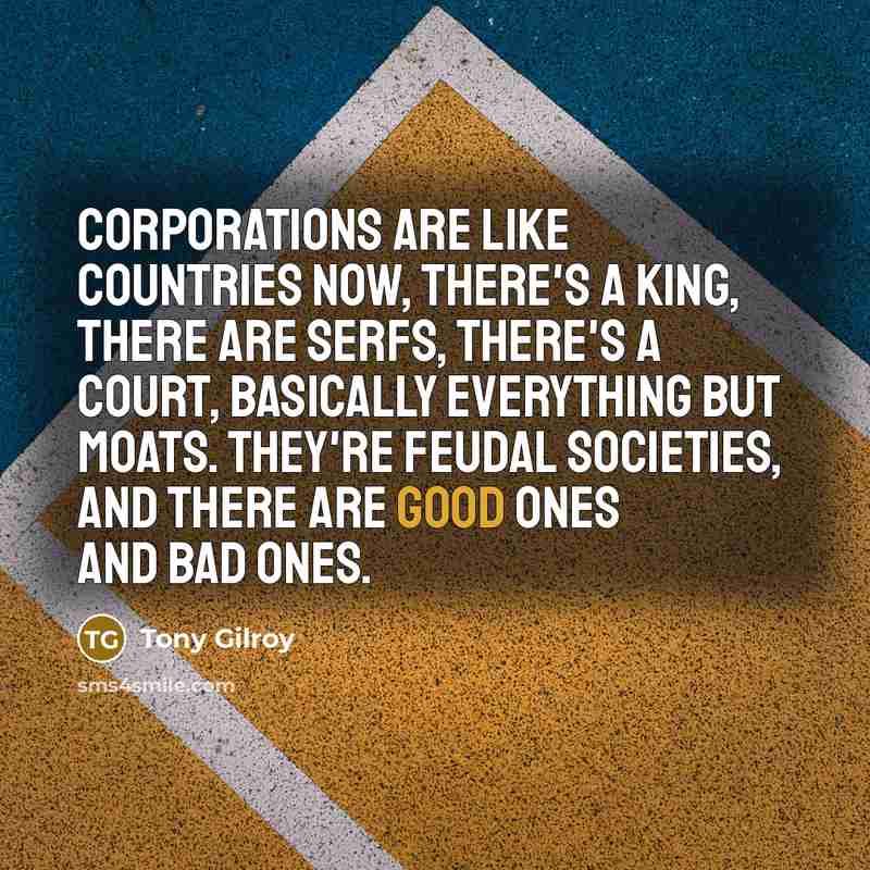 “Corporations are like countries now, there's a king, there are…” quote by Tony Gilroy