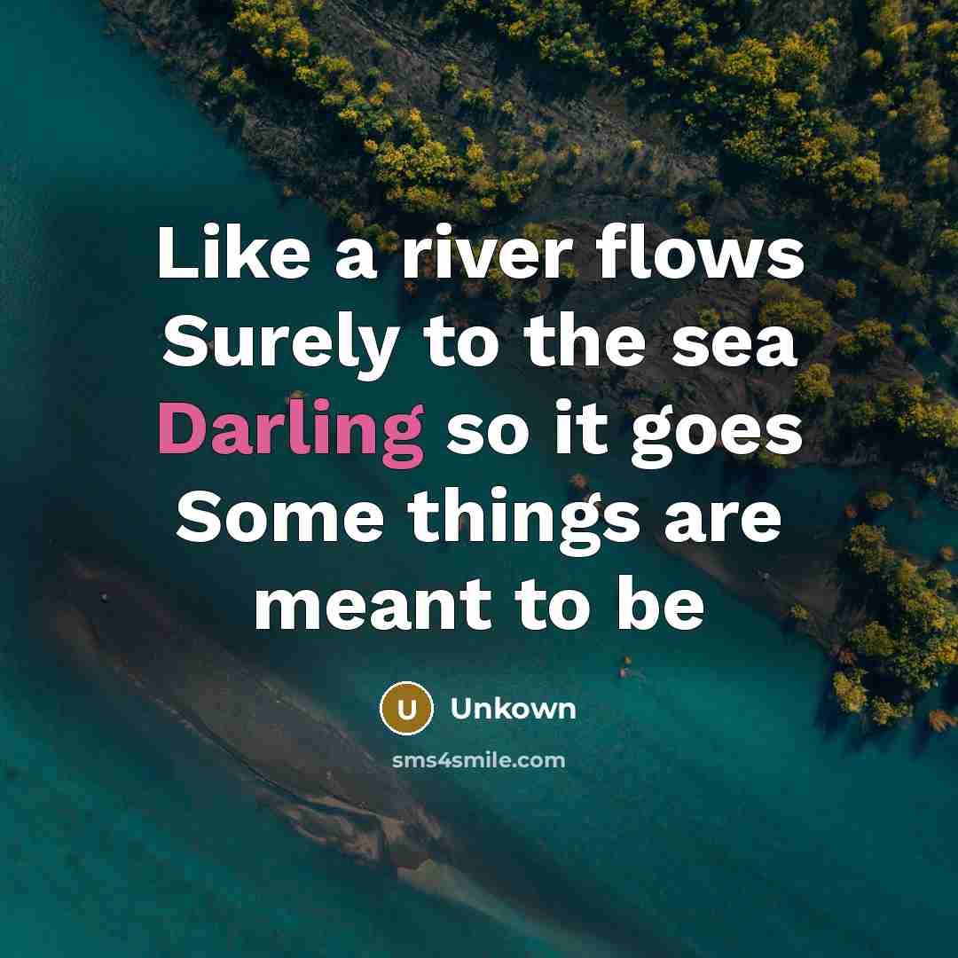 “Like a river flows Surely to the sea Darling so…” quote by Unkown