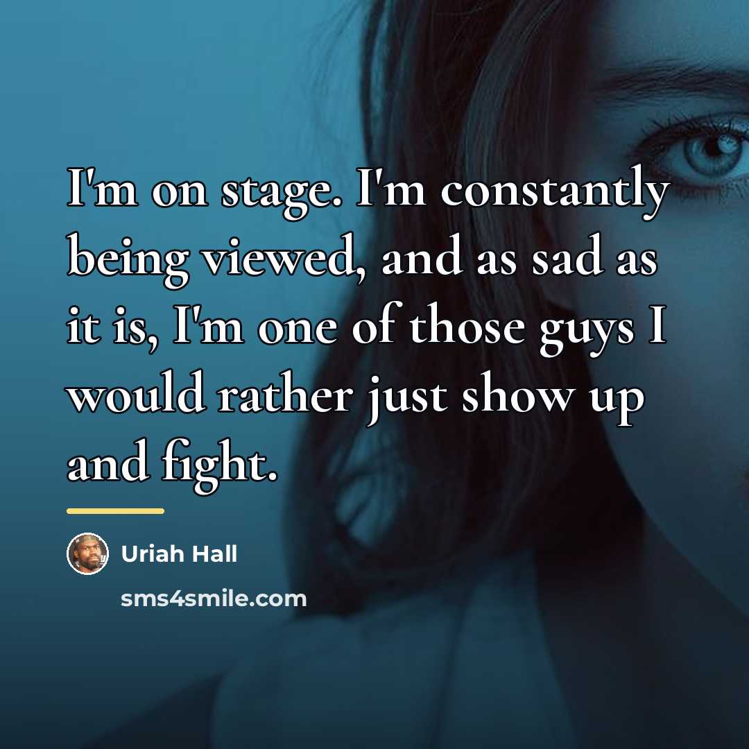 “I'm on stage. I'm constantly being viewed, and as sad…” quote by Uriah Hall