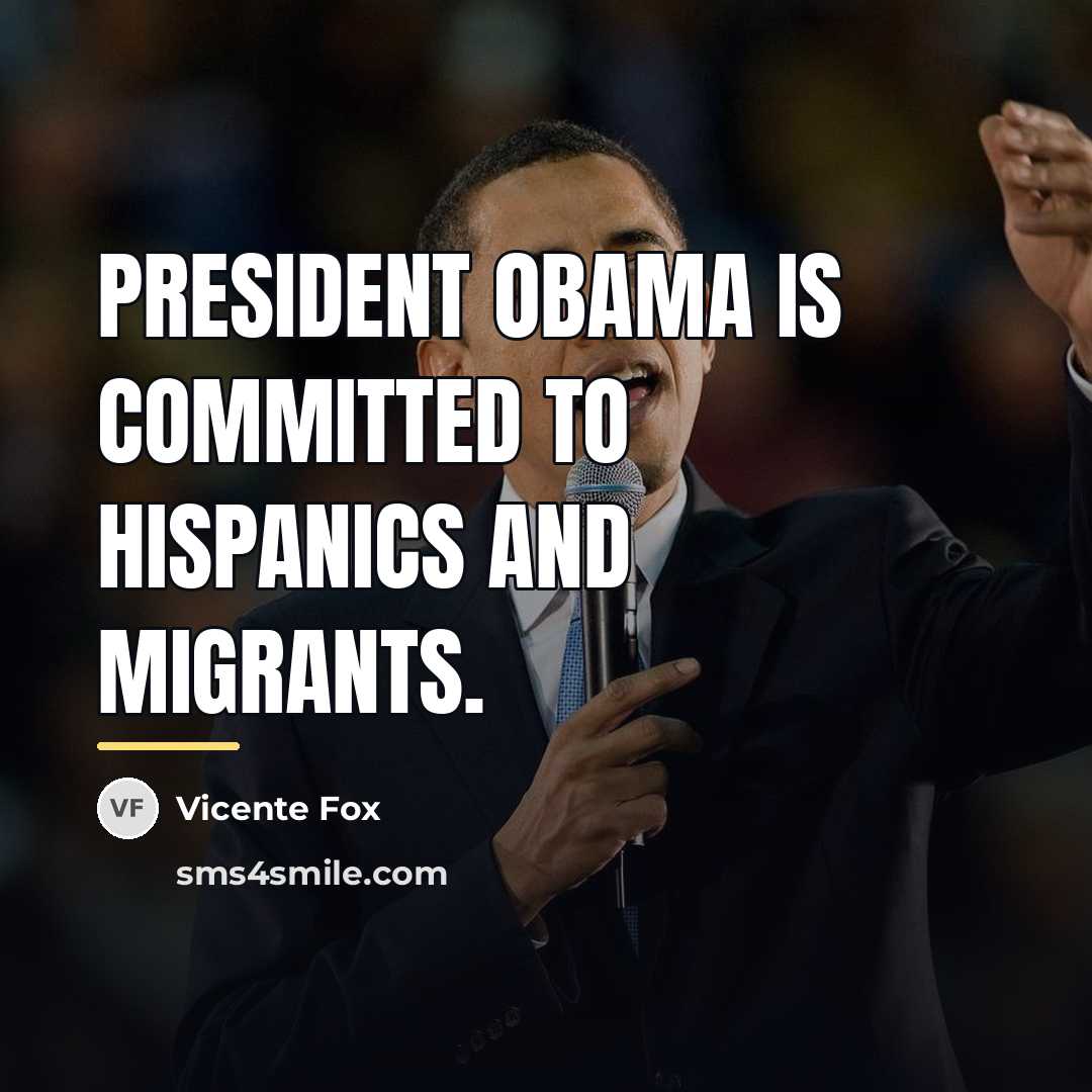 “President Obama is committed to Hispanics and migrants.…” quote by Vicente Fox