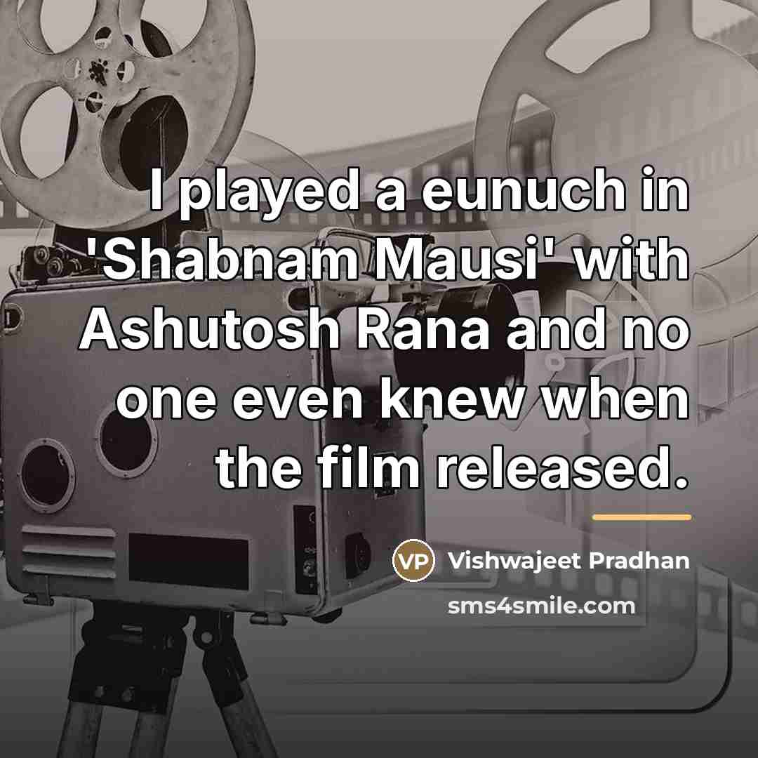 “I played a eunuch in 'Shabnam Mausi' with Ashutosh Rana…” quote by Vishwajeet Pradhan