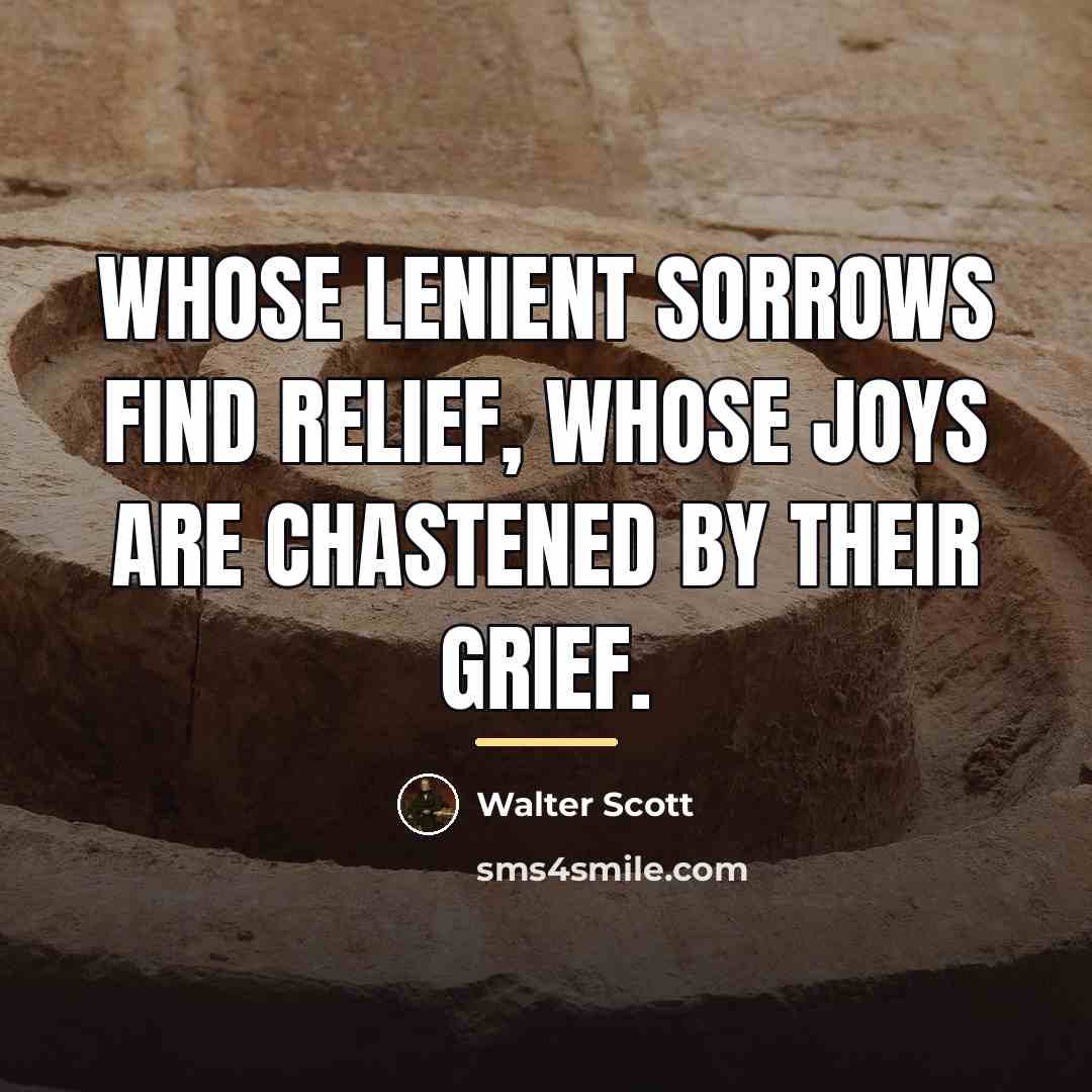 “Whose lenient sorrows find relief, whose joys are chastened by…” quote by Walter Scott