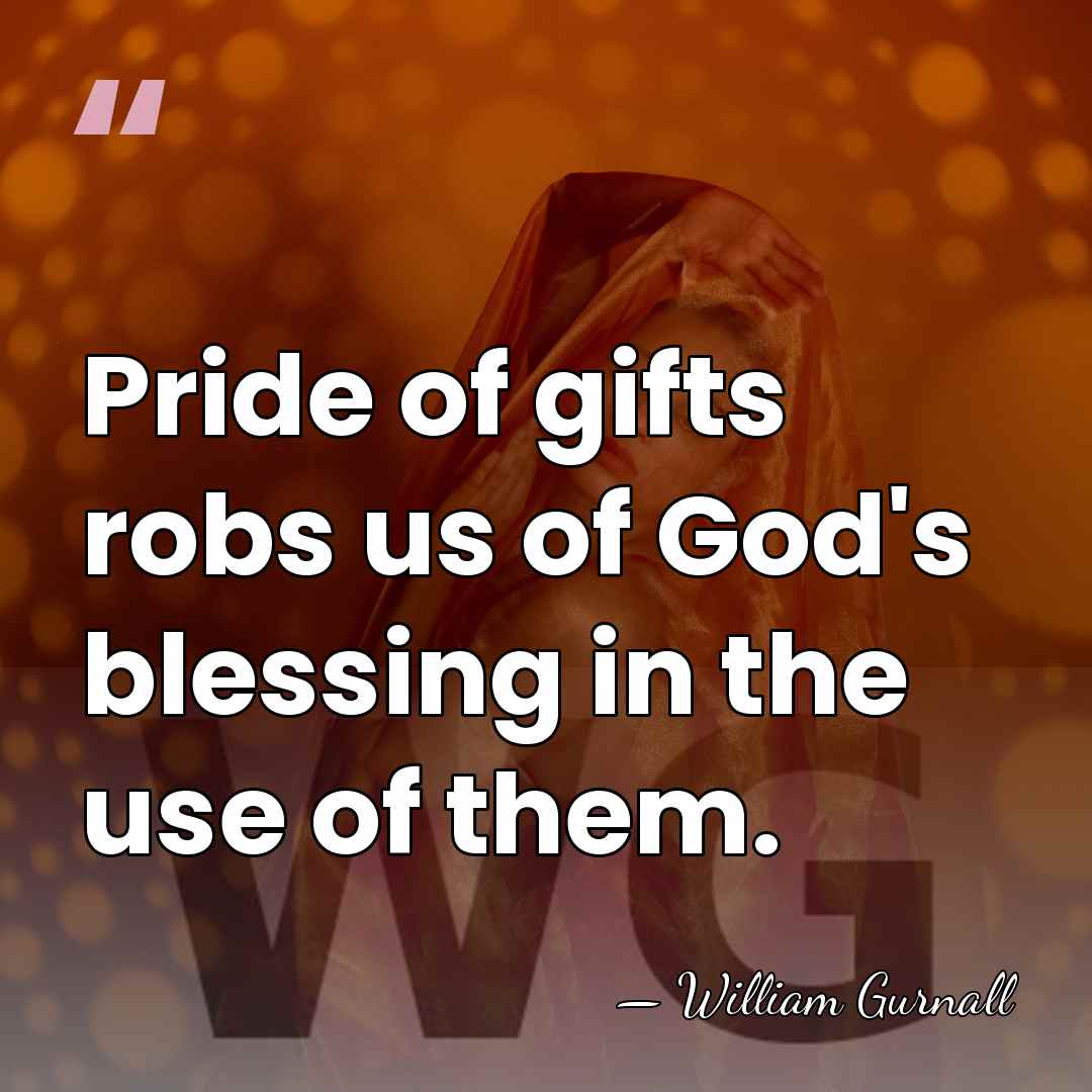 Pride of gifts robs us of God's blessing in the use of&hellip; - William Gurnall
