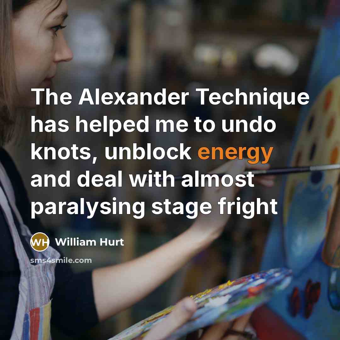 “The Alexander Technique has helped me to undo knots, unblock…” quote by William Hurt