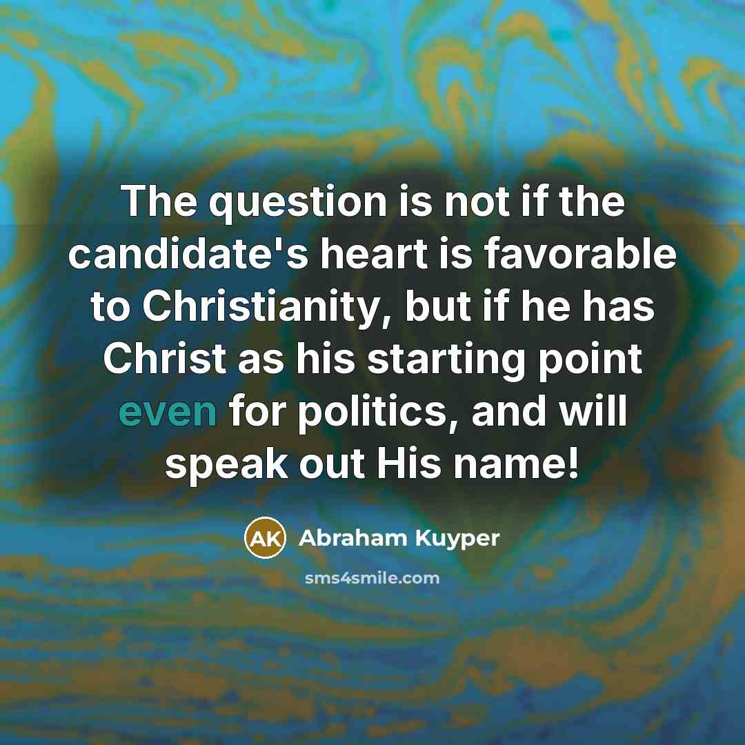 “The question is not if the candidate's heart is favorable…” quote by Abraham Kuyper