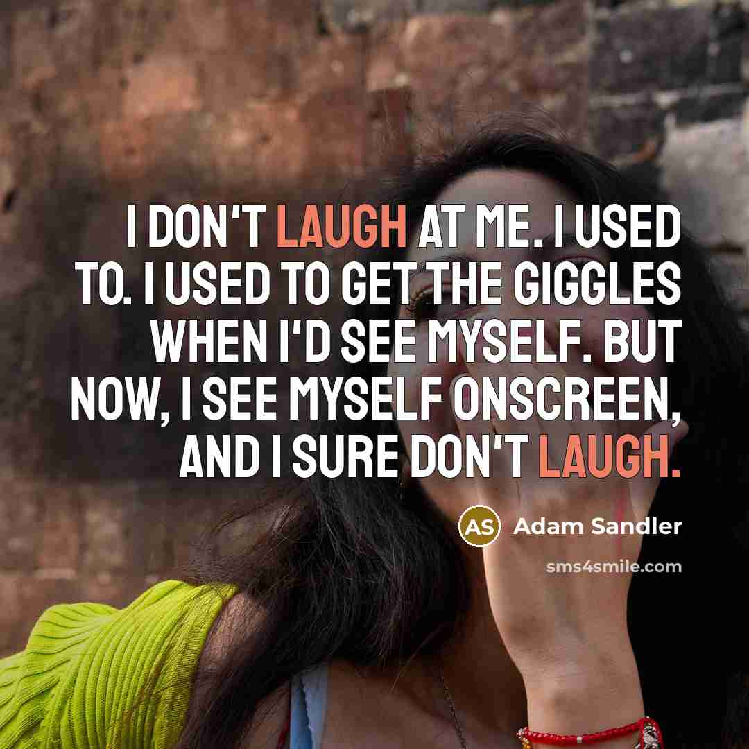 “I don`t laugh at me. I used to. I used…” quote by Adam Sandler