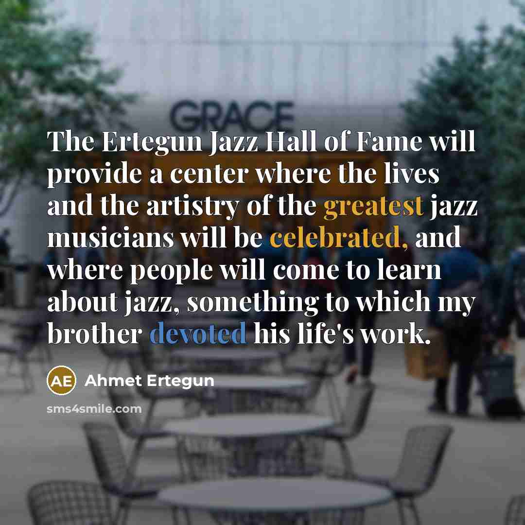 “The Ertegun Jazz Hall of Fame will provide a center…” quote by Ahmet Ertegun