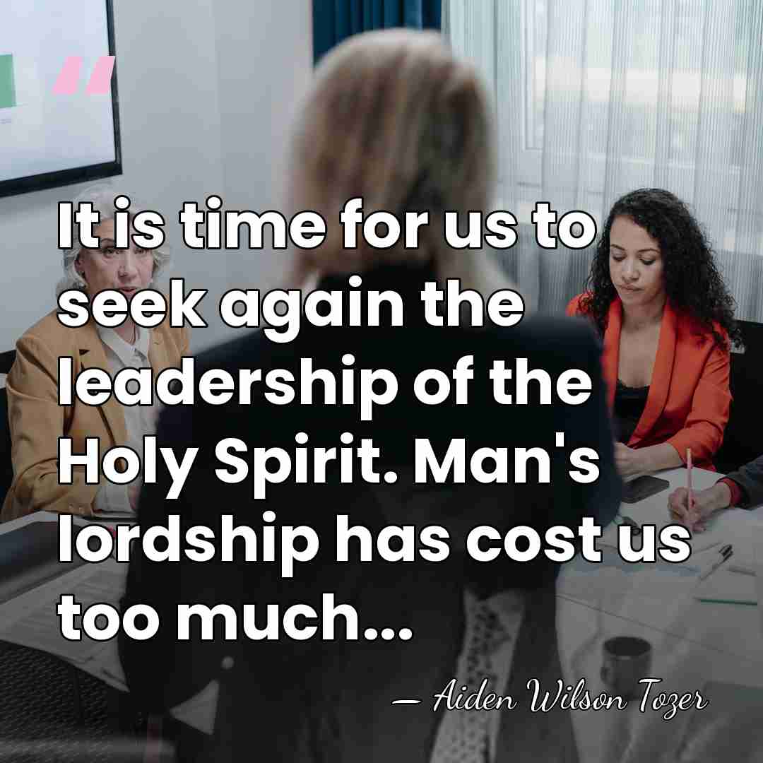 It is time for us to seek again the leadership of the&hellip; - Aiden Wilson Tozer