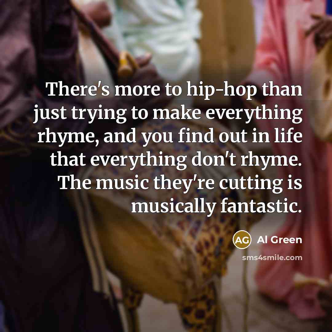 “There's more to hip-hop than just trying to make everything…” quote by Al Green