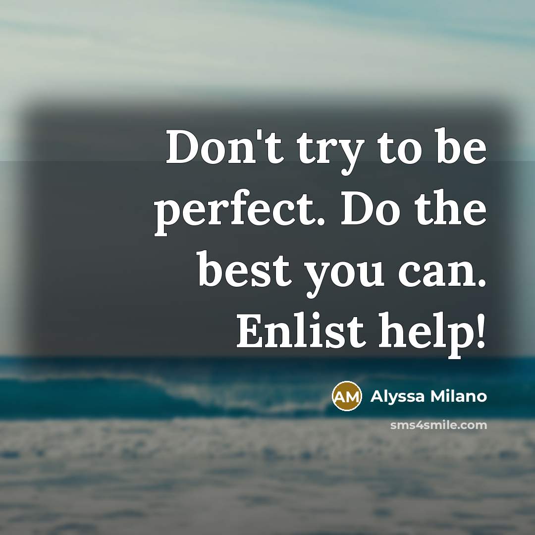 “Don't try to be perfect. Do the best you can.…” quote by Alyssa Milano