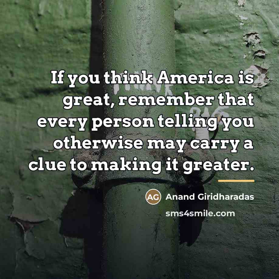 “If you think America is great, remember that every person…” quote by Anand Giridharadas