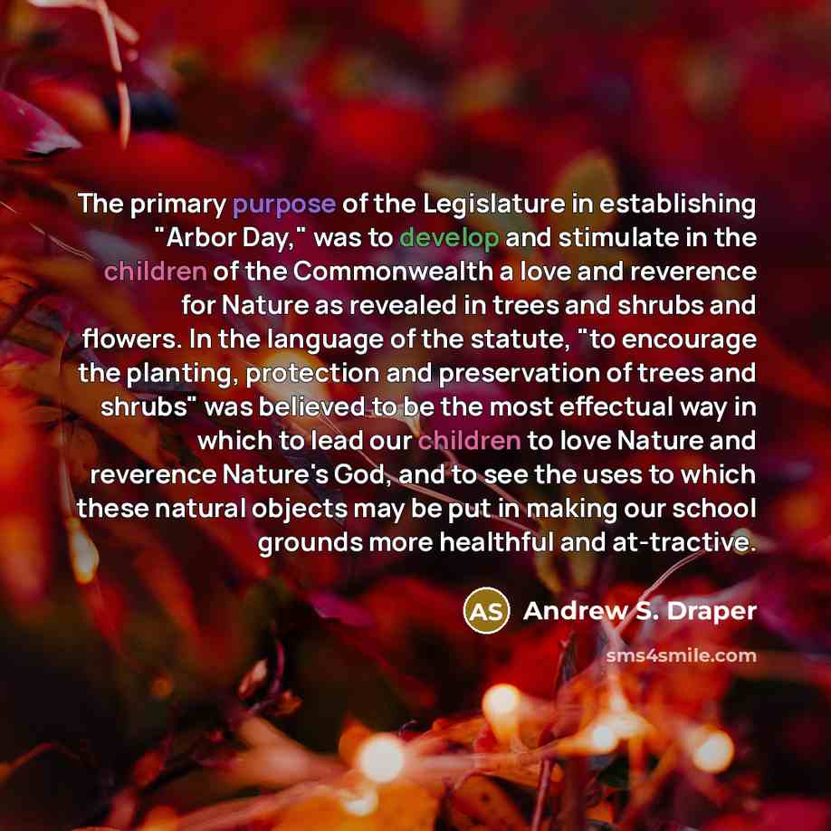 “The primary purpose of the Legislature in establishing "Arbor Day,"…” quote by Andrew S. Draper