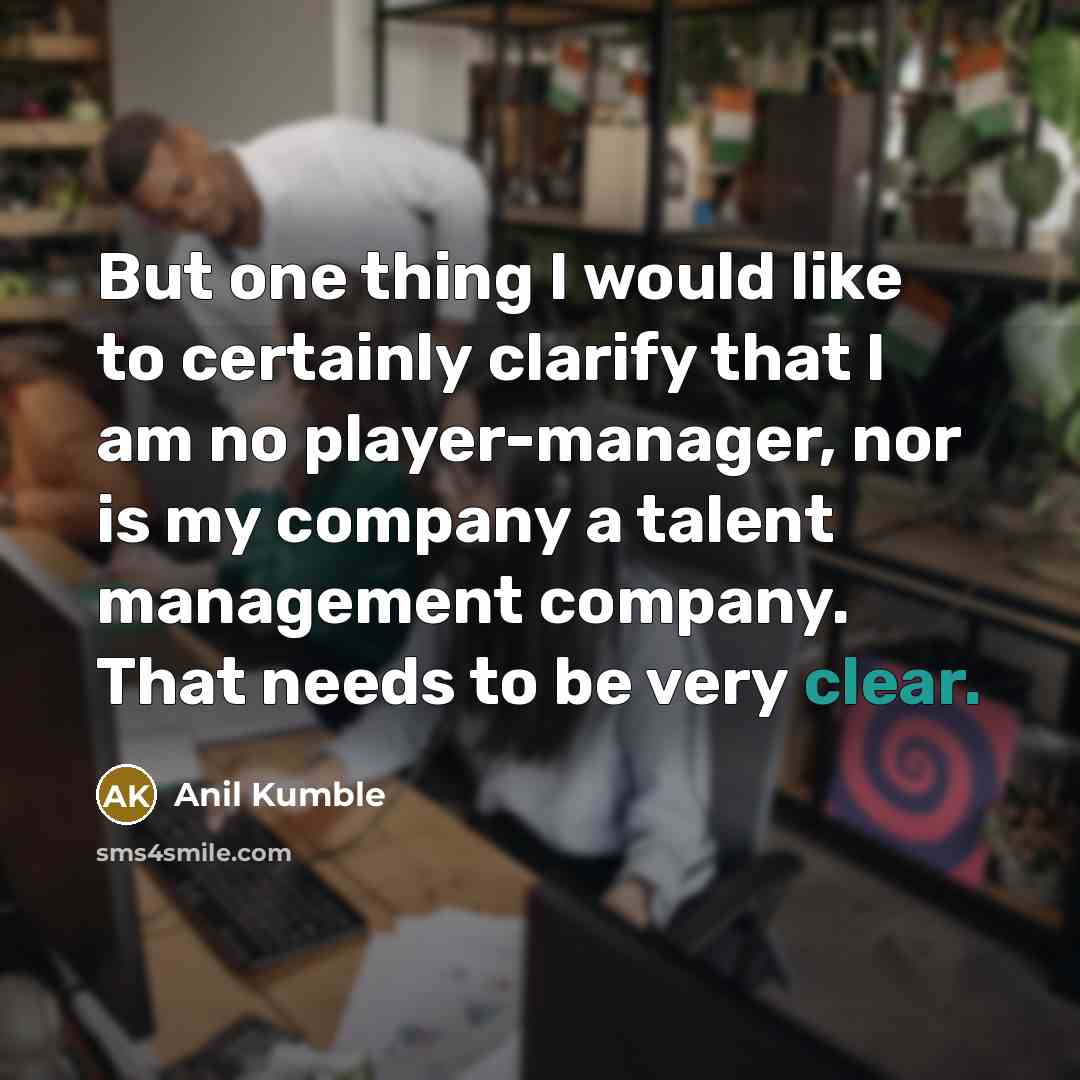 “But one thing I would like to certainly clarify that…” quote by Anil Kumble