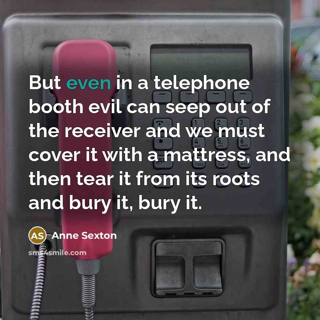 “But even in a telephone booth evil can seep out…” quote by Anne Sexton