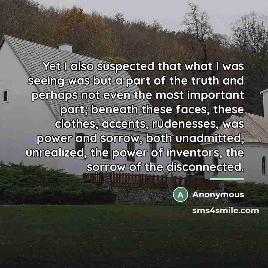 “Yet I also suspected that what I was seeing was…” quote by Anonymous