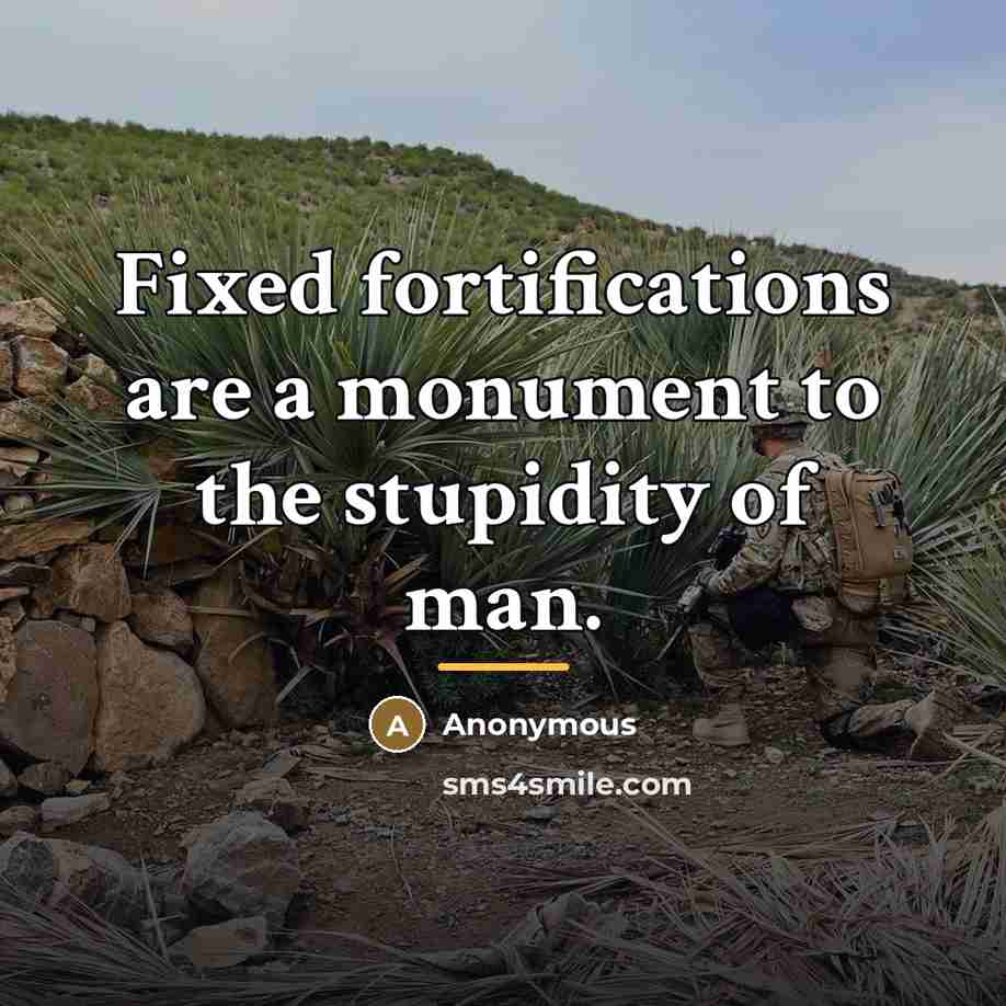 “Fixed fortifications are a monument to the stupidity of man.…” quote by Anonymous
