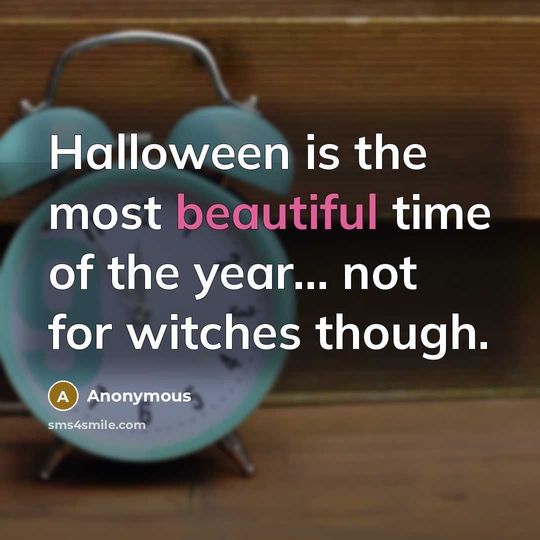 “Halloween is the most beautiful time of the year... not for witches though.” quote by Anonymous