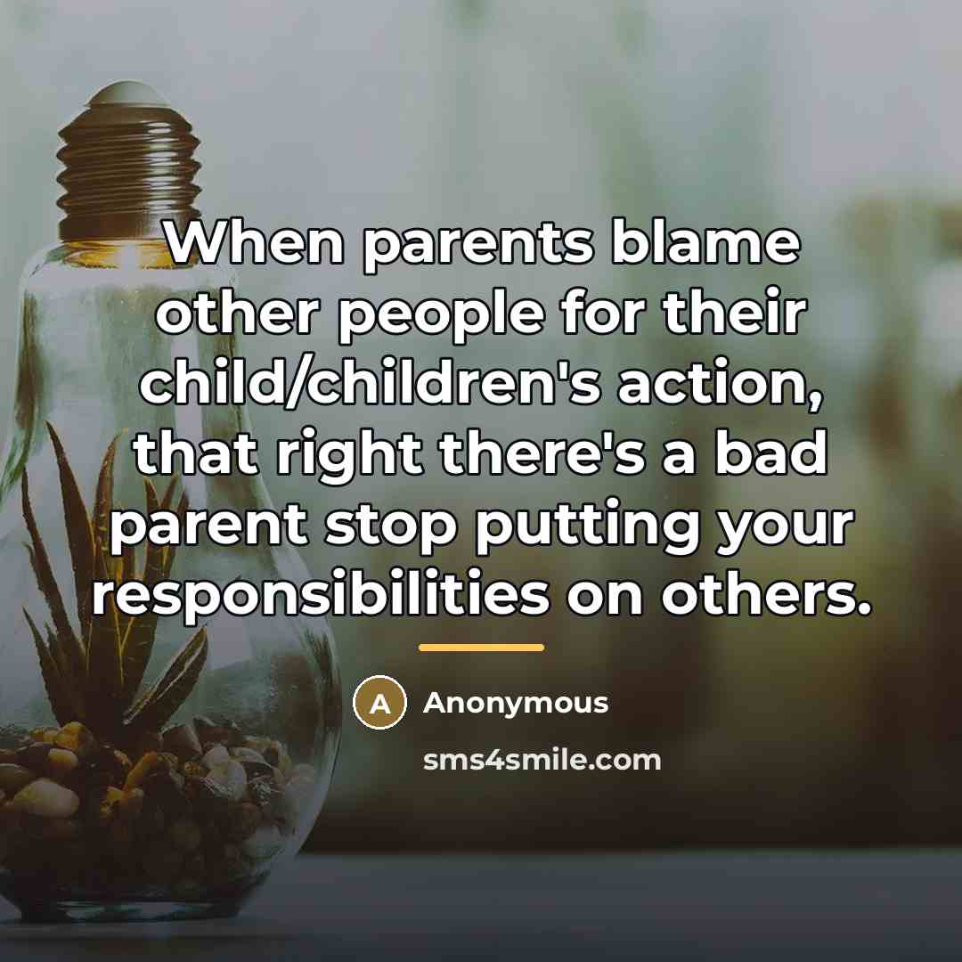 “When parents blame other people for their child/children's action, that…” quote by Anonymous