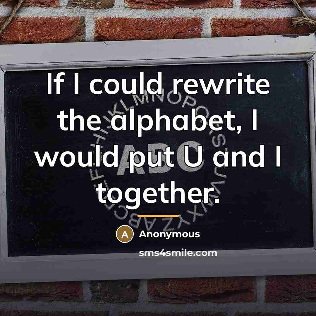 “If I could rewrite the alphabet, I would put U…” quote by Anonymous