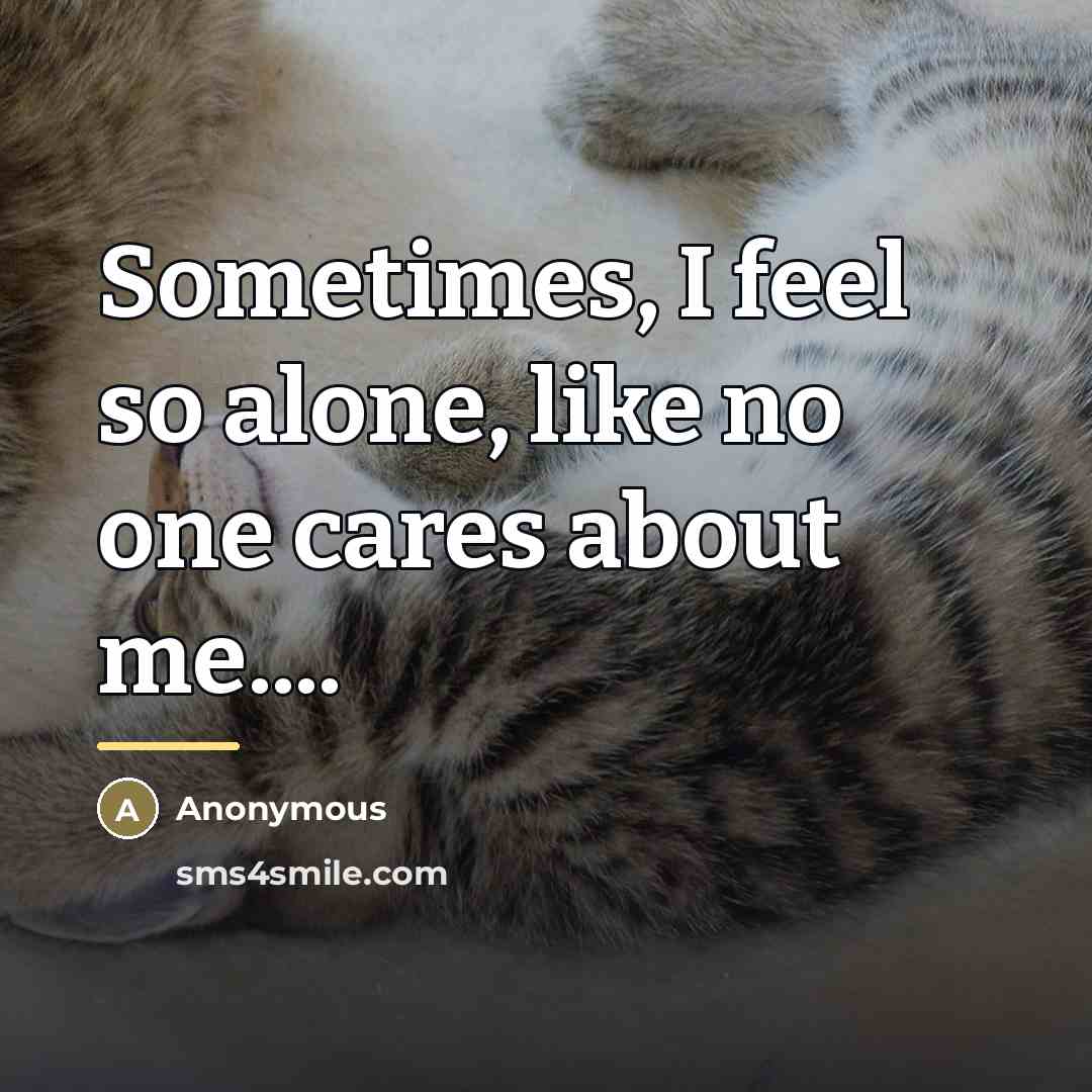 “Sometimes, I feel so alone, like no one cares about…” quote by Anonymous