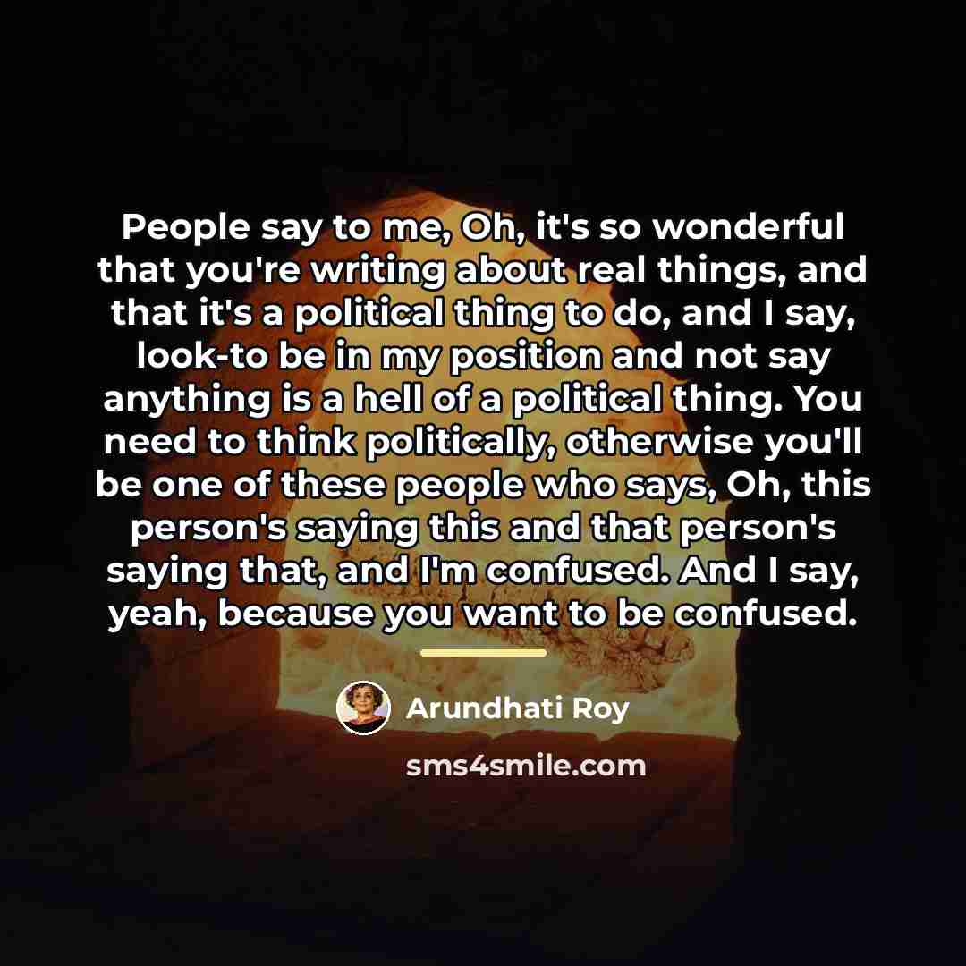 “People say to me, Oh, it's so wonderful that you're…” quote by Arundhati Roy